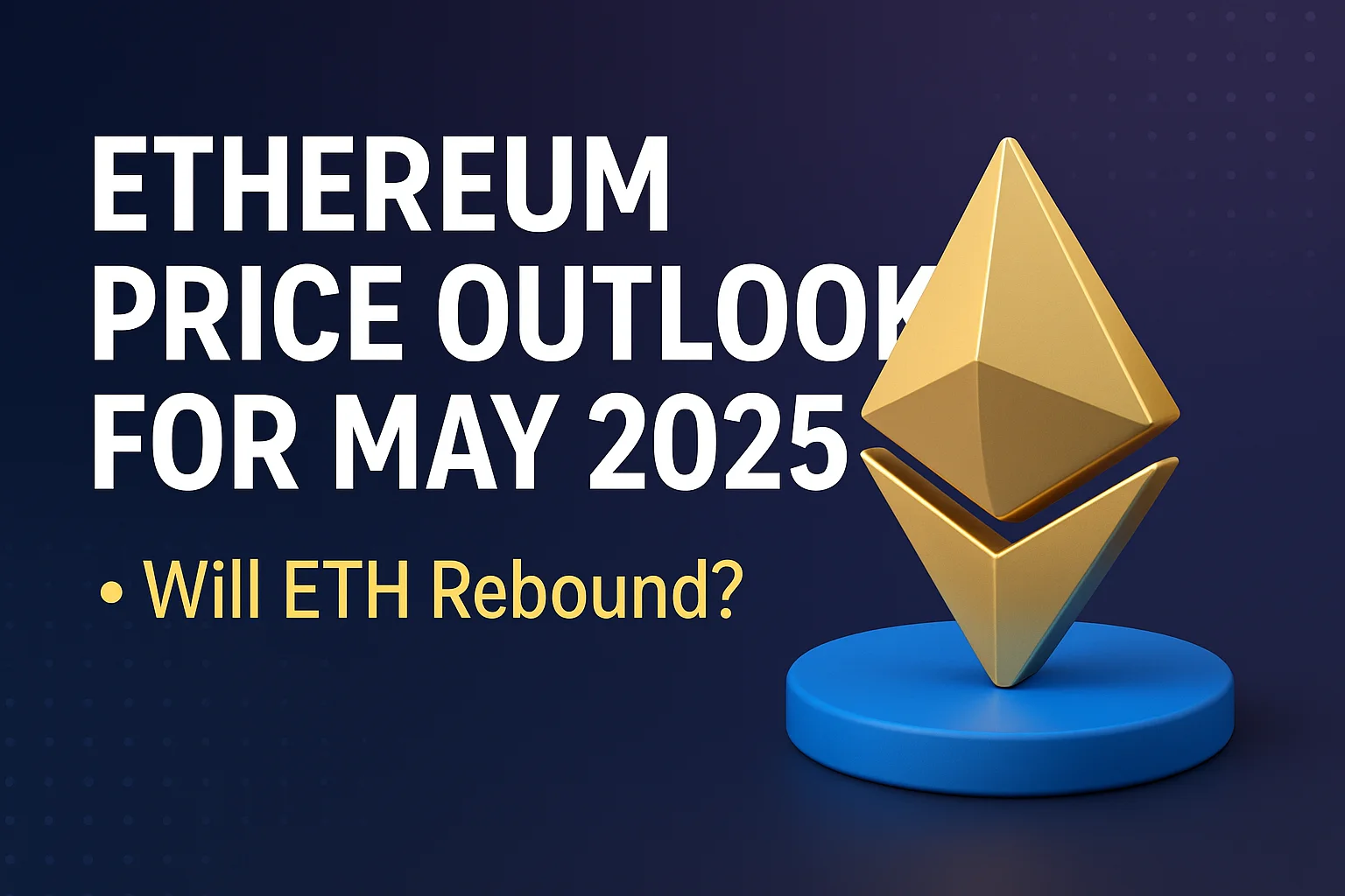 Ethereum Price Forecast for May 2025: Is a Bullish Breakout Coming?
